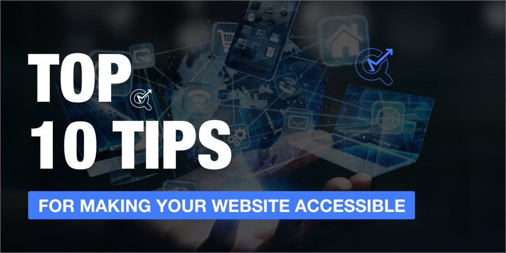 TIPS FOR MAKING YOUR WEBSITE ACCESSIBLE